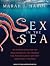 Sex in the Sea: Our Intimate Connection with Kinky Crustaceans, Sex-Changing Fish, Romantic Lobsters and Other Salty Erotica of the Deep
