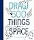 Draw 500 Things from Space:...
