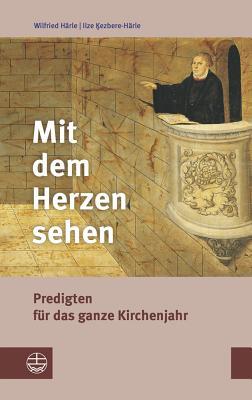 Mit dem Herzen sehen: Predigten f|r das ganze Kirchenjahr. Mit einer kurzen Anleitung zur Erarbeitung von Predigten |ber biblische Texte (German Edition)