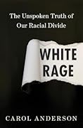 White Rage: The Unspoken Truth of Our Racial Divide
