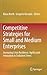 Competitive Strategies for Small and Medium Enterprises: Increasing Crisis Resilience, Agility and Innovation in Turbulent Times