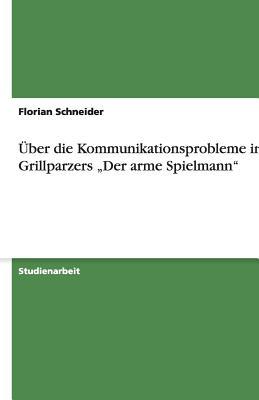Über die Kommunikationsprobleme in Grillparzers "Der arme Spielmann" (German Edition)