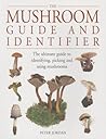 The Mushroom Guide and Identifier: The Ultimate Guide To Identifying, Picking And Using Mushrooms