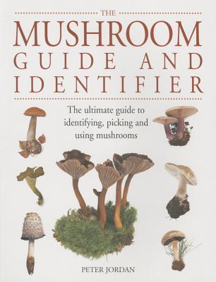 The Mushroom Guide and Identifier: The Ultimate Guide To Identifying, Picking And Using Mushrooms