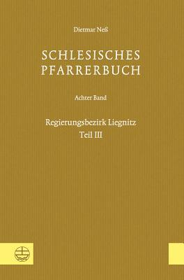 Schlesisches Pfarrerbuch: Achter Band: Regierungsbezirk Liegnitz, Teil III (German Edition)