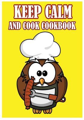 Keep Calm and Cook Cookbook: Blank Recipe Book for Your Favorite Dishes!