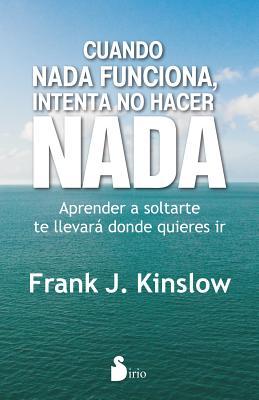 CUANDO NADA FUNCIONA, INTENTA NO HACER NADA (Spanish Edition)