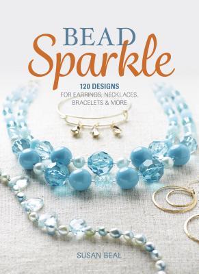 Bead Sparkle: 120 Designs for Earrings, Necklaces, Bracelets & More (Paperback)