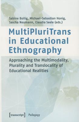 MultiPluriTrans in Educational Ethnography: Approaching the Multimodality, Plurality and Translocality of Educational Realities (Pedagogy)
