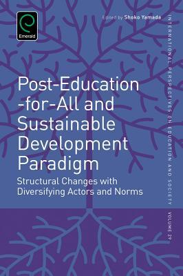 Post-Education-for-All and Sustainable Development Paradigm: Structural Changes with Diversifying Actors and Norms (International Perspectives on Education and Society, 29)