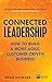 Connected Leadership: How To Build A More Agile, Customer-Driven Business