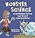 Monster Science Could Monsters Survive (and Thrive!) in the Real World? by Helaine Becker