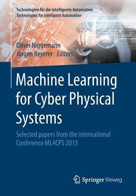 Machine Learning for Cyber Physical Systems: Selected papers from the International Conference ML4CPS 2015 (Technologien für die intelligente Automation)