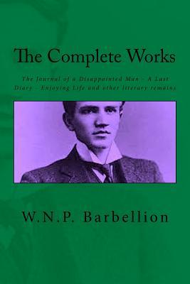 The Complete Works: The Journal of a Disappointed Man; A Last Diary; Enjoying Life and other literary remains