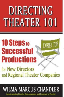 Directing Theater 101: 10 Steps to Successful Productions: 10 Steps to Successful Productions