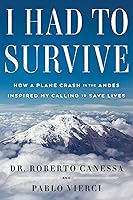 I Had to Survive: How a Plane Crash in the Andes Inspired My Calling to Save Lives