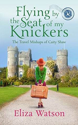 Flying by the Seat of My Knickers (The Travel Mishaps of Caity Shaw #1)