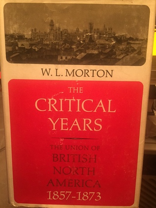 The Critical Years 1857-1873: The Union of British North America (Hardcover)