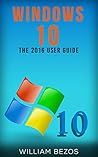 Windows 10 Guide: The 2016 User Guide (Windows 10 User Guide, Windows 10 Manual, Windows 10 Books, Windows 10)