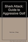 Shark Attack: Guide to Aggressive Golf