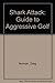 Shark Attack: Guide to Aggressive Golf