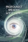 Profoundly Speaking M’eye Views by Daniel   Rodriguez
