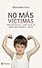 No más víctimas: Cómo fortalecer el carácter de los niños para prevenir el abuso (Spanish Edition)