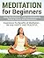 Meditation for Beginners: The Ultimate Meditation Guide: Daily Meditations - How to Meditate to Relieve Stress and Depression. Experience the Benefits of Meditation - Be truly Happy and Peaceful.