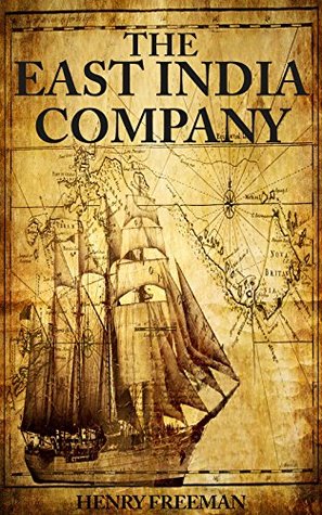 The East India Company: A History from Beginning to End (The East India Companies)