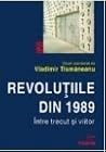 Revolutiile din 1989. Intre trecut si viitor by Vladimir Tismăneanu