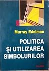 Politica si utilizarea simbolurilor by Murray Edelman