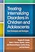 Treating Internalizing Disorders in Children and Adolescents: Core Techniques and Strategies