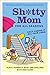 Sh*tty Mom for All Seasons:...