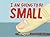 I Am Going To Be Small