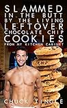 Slammed In The Butt By The Living Leftover Chocolate Chip Coo... by Chuck Tingle