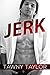 Jerk: A Bad Boy Romance