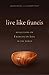Live Like Francis: Reflecti...