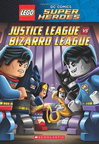 Justice League vs. Bizarro League (LEGO DC Super Heroes: Chapter Book)