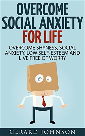 Social Anxiety: Overcome Social Anxiety For Life: Overcome Low Self-Esteem, Social Anxiety, Shyness and Live Free of Worry (Kindle Edition)