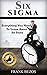 Six Sigma: Everything You Need To Learn About Six Sigma (Lean Six Sigma, Lean Six Sigma Healthcare, Lean Six Sigma Black Belt, management, productivity)