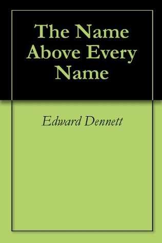 The Name Above Every Name (Kindle Edition)