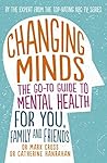 Changing Minds: The go-to Guide to Mental Health for Family and Friends Changing Minds: The go-to Guide to Mental Health for Family and Friends