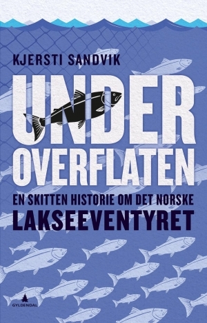Under overflaten. En skitten historie om det norske lakseeventyret (Hardcover)