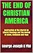 The End of Christian America: Destruction of the Church by Liberal Theology and the Revival of Islam, Hinduism and Yoga