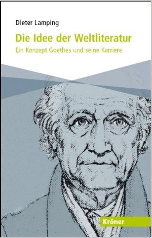Die Idee der Weltliteratur. Ein Konzept Goethes und seine Karriere.