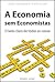 A Economia Sem Economistas