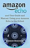 Amazon Echo: 2016 User Guide and Manual: Using your Amazon Echo to the fullest