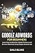 Google Adwords For Beginners: Learn How to Advertise, Market Products and Services Effectively Using Google Adwords Ads