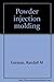 Powder injection molding by Randall M. German