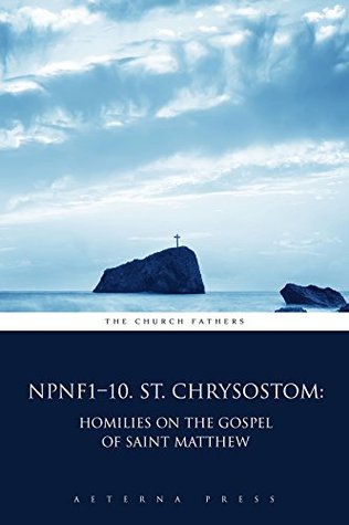 St. Chrysostom: Homilies on the Gospel of Saint Matthew (Illustrated) [NPNF1-10]